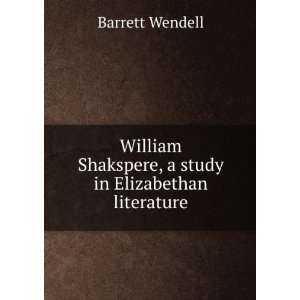   Shakspere, a study in Elizabethan literature Barrett Wendell Books