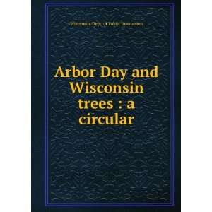 Arbor Day and Wisconsin trees  a circular Wisconsin. Dept. of Public 