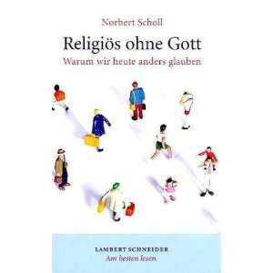    Warum wir heute anders glauben  Norbert Scholl Bücher