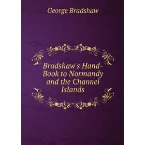 com Bradshaws Hand Book to Normandy and the Channel Islands George 