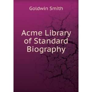  Acme Library of Standard Biography Goldwin Smith Books
