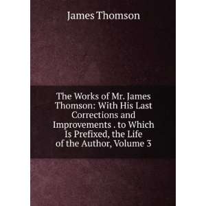  The Works of Mr. James Thomson With His Last Corrections 