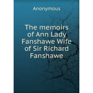   of Ann Lady Fanshawe Wife of Sir Richard Fanshawe Anonymous Books