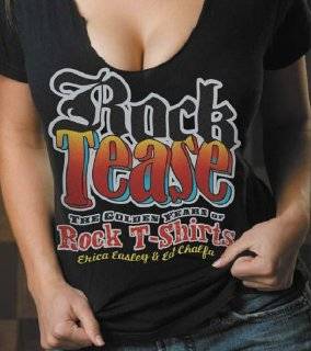 Rock Tease: The Golden Years of Rock T Shirts (Vintage Tees, Rock Tees 